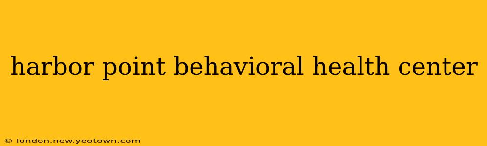 harbor point behavioral health center