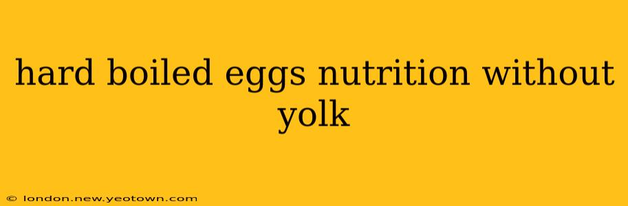 hard boiled eggs nutrition without yolk