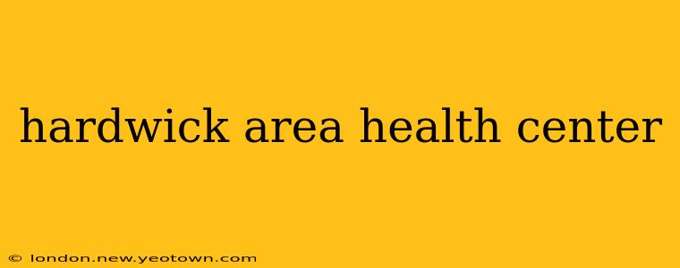 hardwick area health center