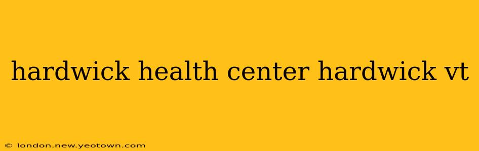hardwick health center hardwick vt