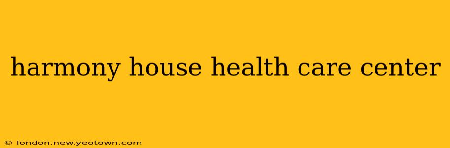 harmony house health care center