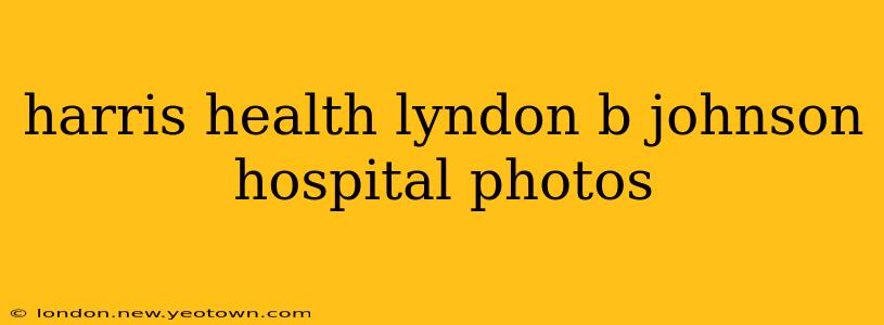 harris health lyndon b johnson hospital photos