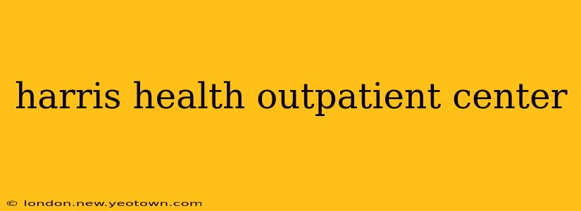 harris health outpatient center