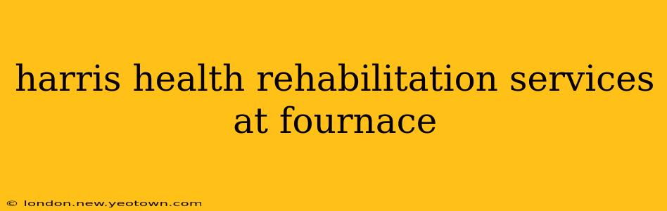 harris health rehabilitation services at fournace