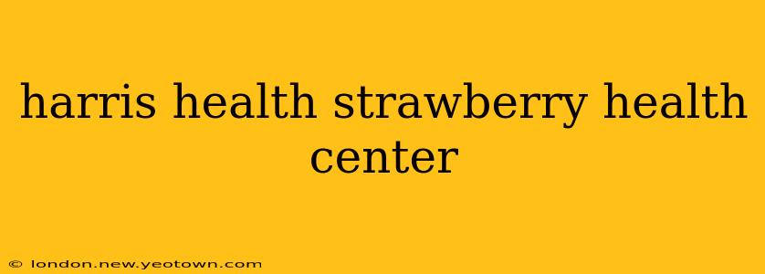 harris health strawberry health center
