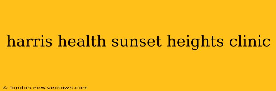 harris health sunset heights clinic