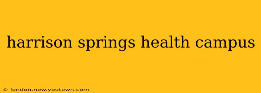 harrison springs health campus
