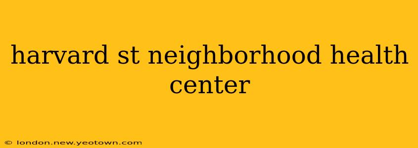 harvard st neighborhood health center