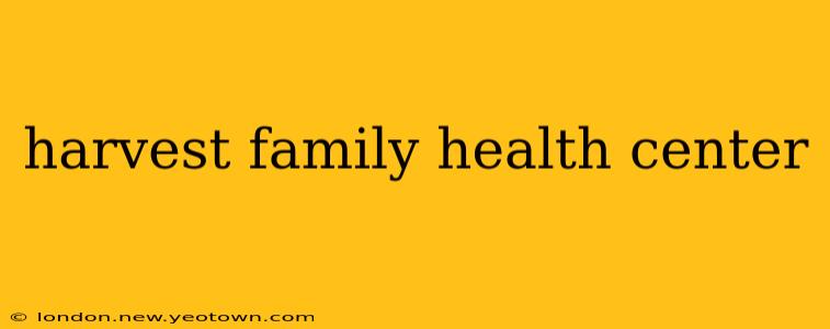 harvest family health center