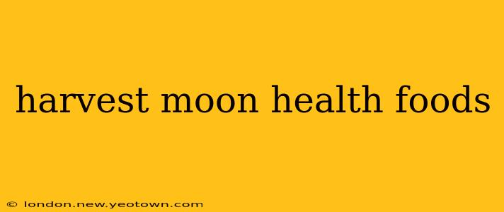 harvest moon health foods