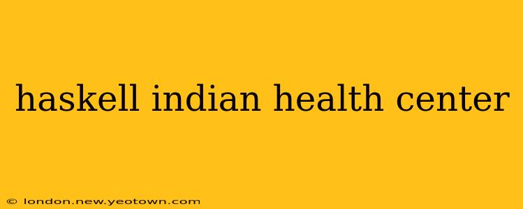 haskell indian health center