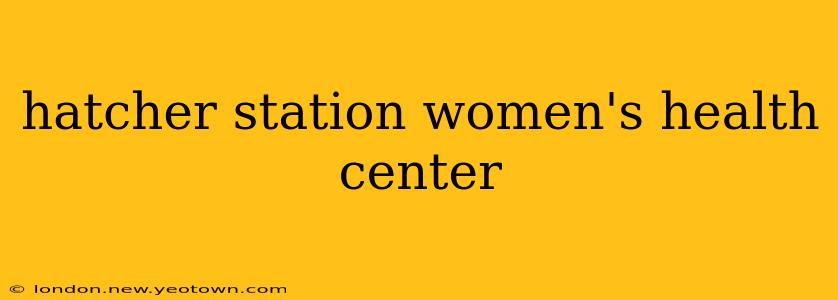 hatcher station women's health center
