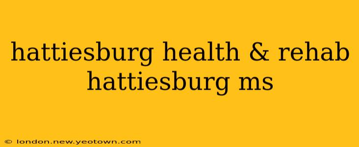hattiesburg health & rehab hattiesburg ms