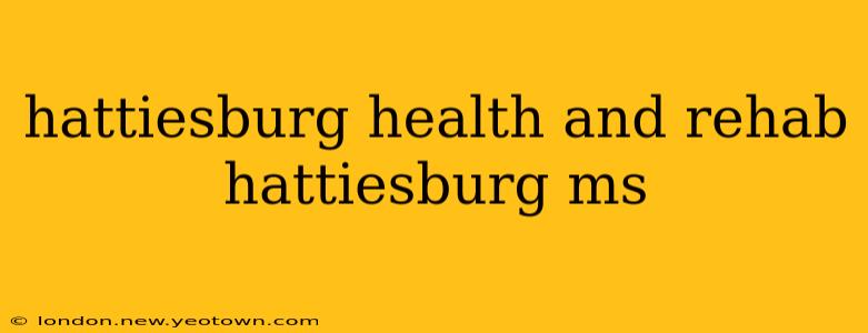 hattiesburg health and rehab hattiesburg ms