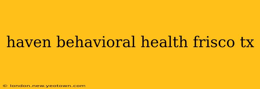 haven behavioral health frisco tx