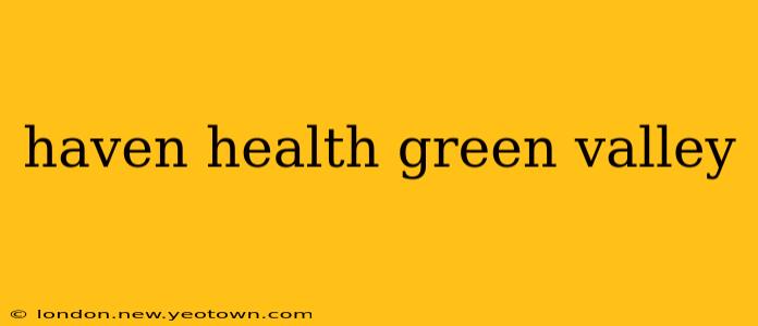 haven health green valley