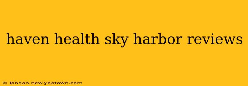 haven health sky harbor reviews