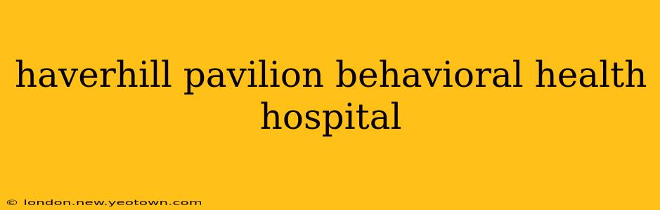 haverhill pavilion behavioral health hospital