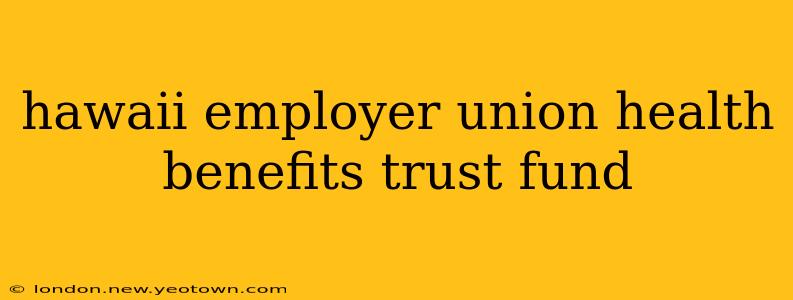 hawaii employer union health benefits trust fund
