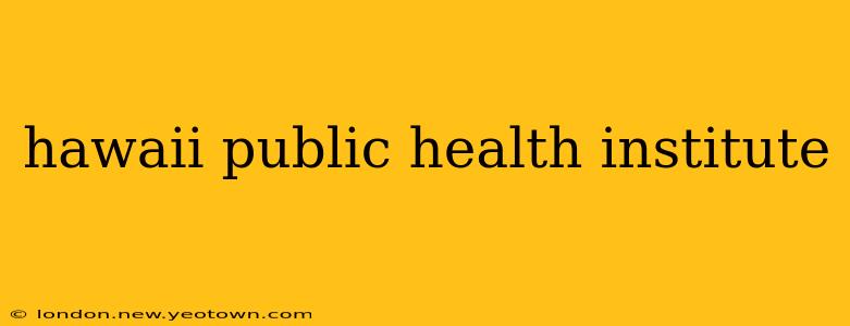 hawaii public health institute