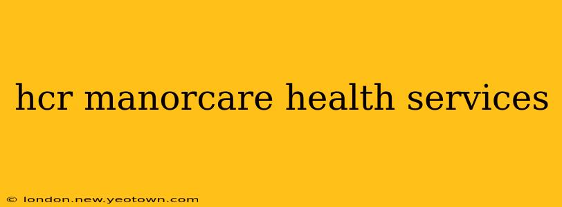 hcr manorcare health services
