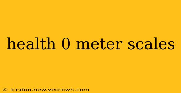 health 0 meter scales