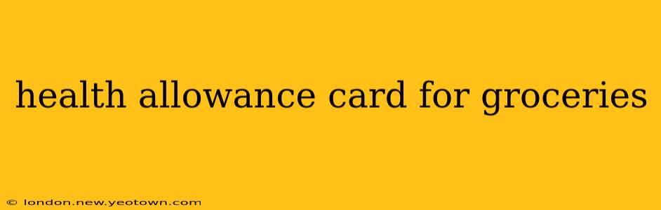 health allowance card for groceries