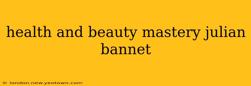 health and beauty mastery julian bannet