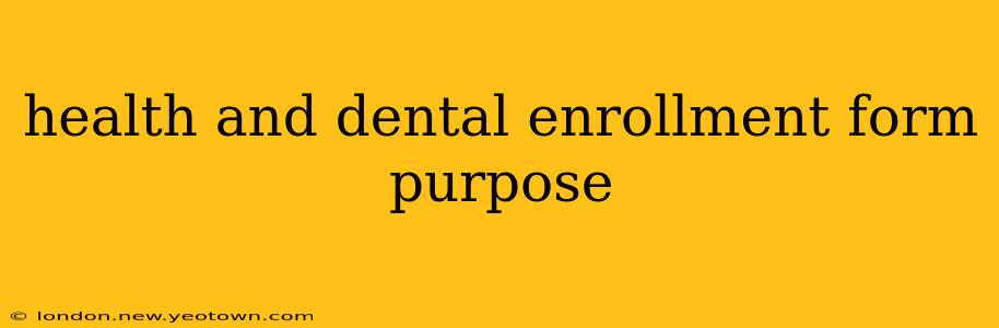 health and dental enrollment form purpose