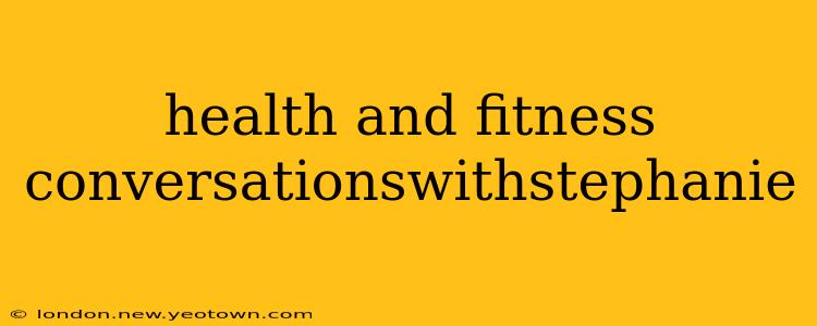 health and fitness conversationswithstephanie