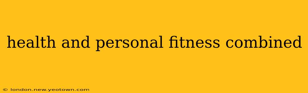 health and personal fitness combined