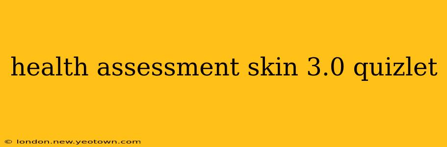 health assessment skin 3.0 quizlet