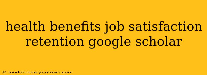 health benefits job satisfaction retention google scholar