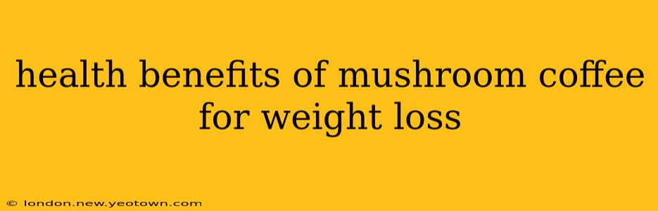 health benefits of mushroom coffee for weight loss