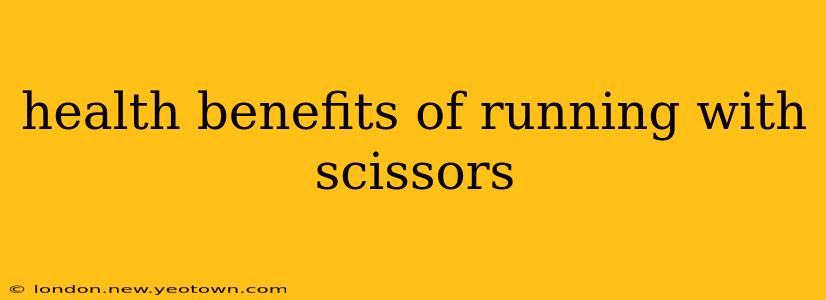 health benefits of running with scissors