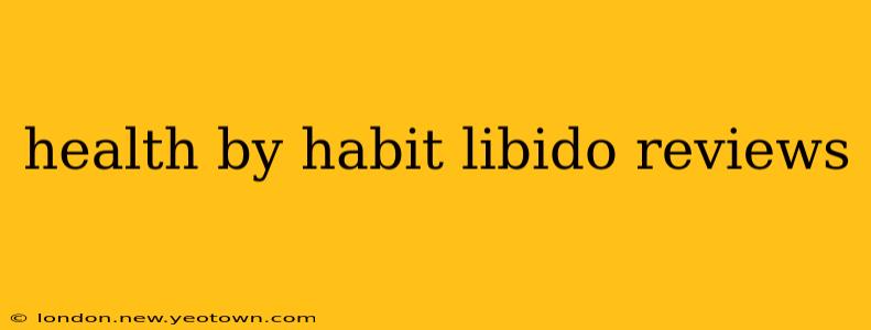 health by habit libido reviews