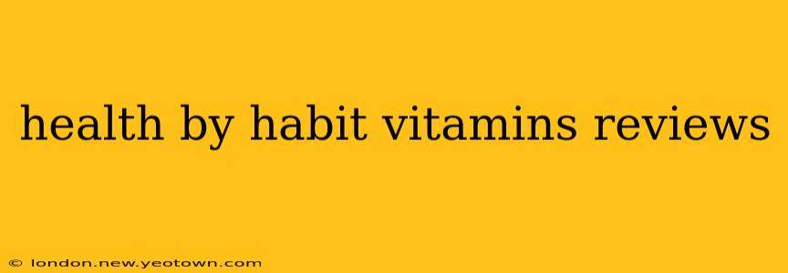health by habit vitamins reviews