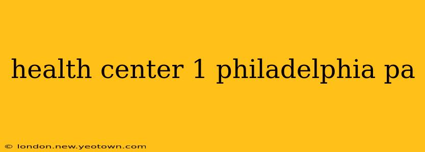 health center 1 philadelphia pa