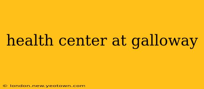 health center at galloway