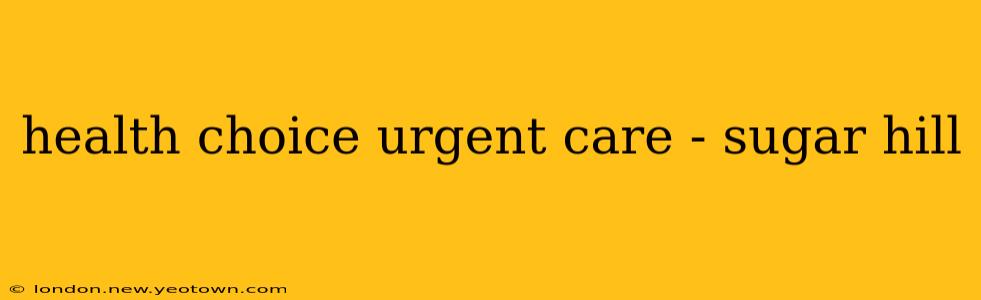 health choice urgent care - sugar hill