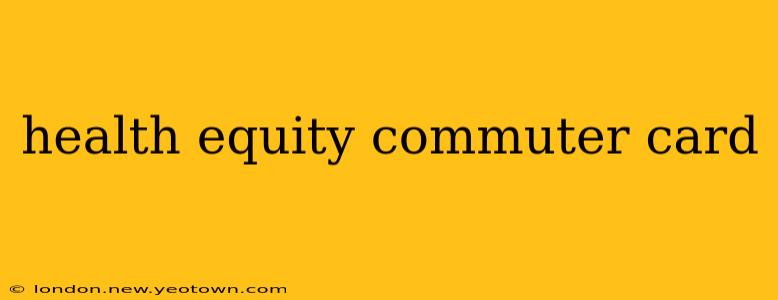 health equity commuter card