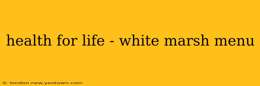 health for life - white marsh menu