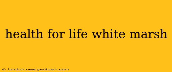 health for life white marsh