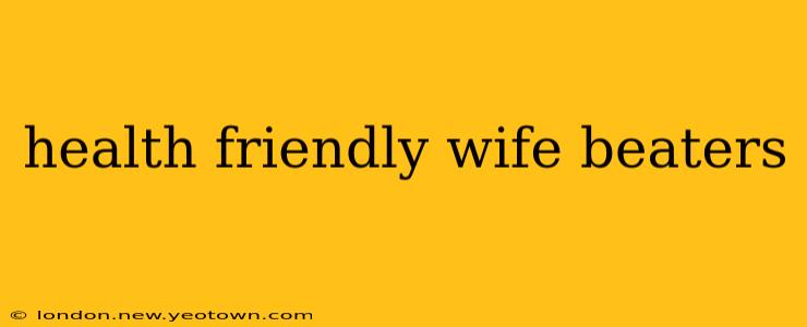 health friendly wife beaters