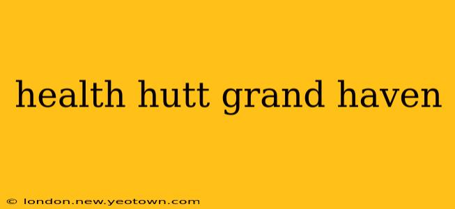 health hutt grand haven