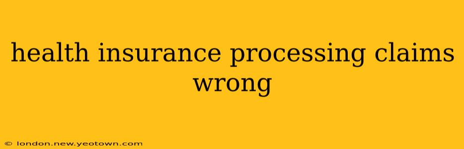 health insurance processing claims wrong