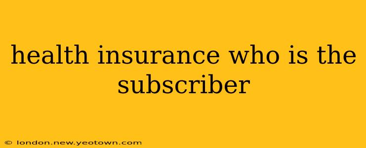 health insurance who is the subscriber