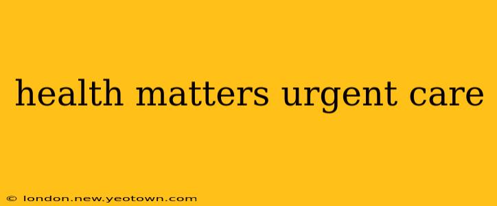 health matters urgent care