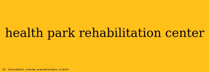 health park rehabilitation center