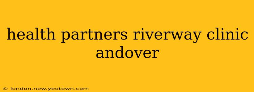 health partners riverway clinic andover